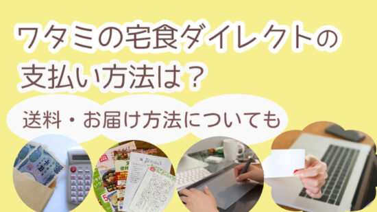 ワタミの宅食ダイレクトの支払い方法は？送料やお届け方法についても